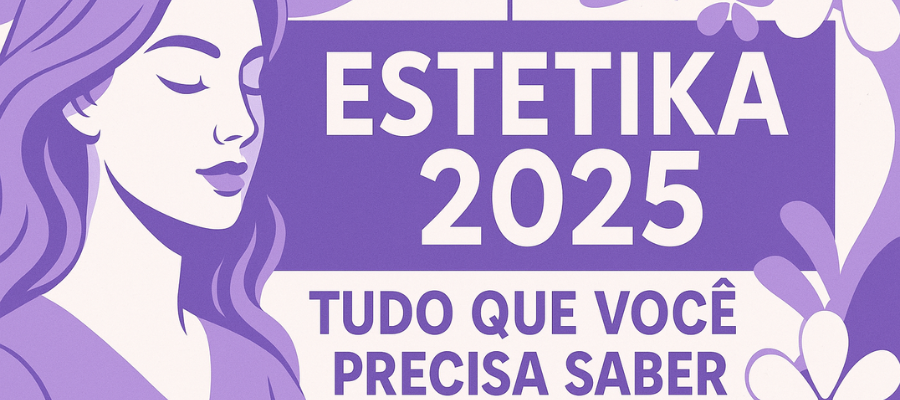 Estetika 2025: Tudo que Você Precisa Saber